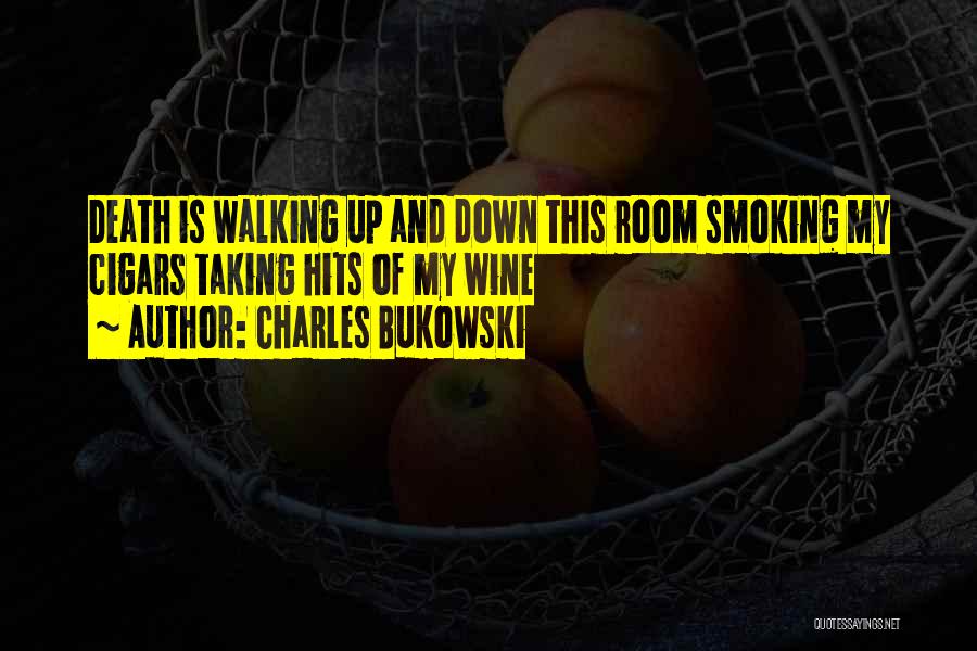 Charles Bukowski Quotes: Death Is Walking Up And Down This Room Smoking My Cigars Taking Hits Of My Wine