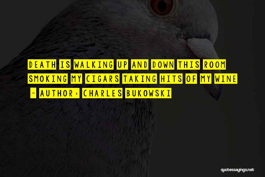 Charles Bukowski Quotes: Death Is Walking Up And Down This Room Smoking My Cigars Taking Hits Of My Wine