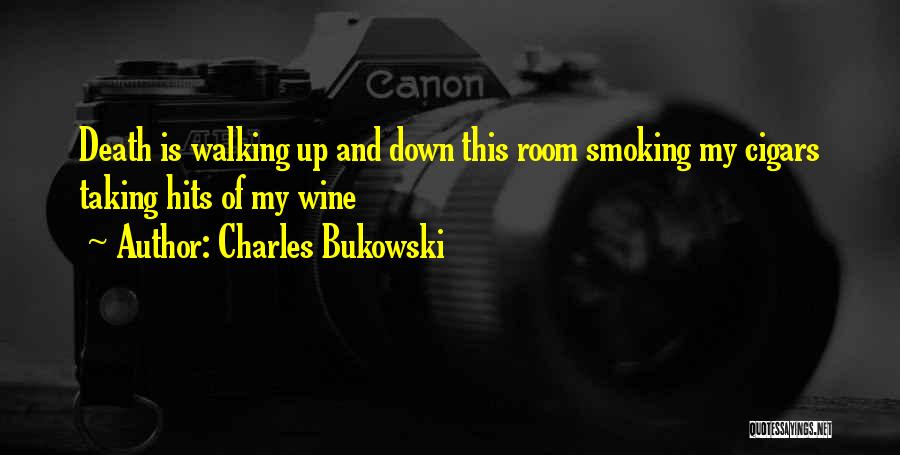 Charles Bukowski Quotes: Death Is Walking Up And Down This Room Smoking My Cigars Taking Hits Of My Wine
