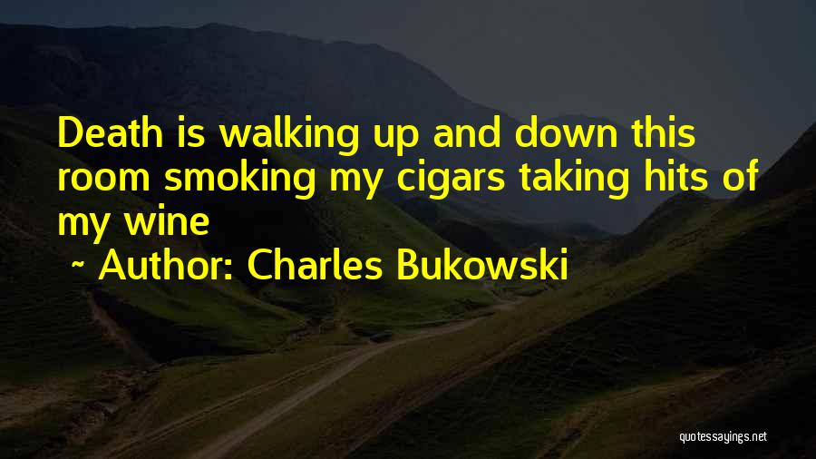 Charles Bukowski Quotes: Death Is Walking Up And Down This Room Smoking My Cigars Taking Hits Of My Wine