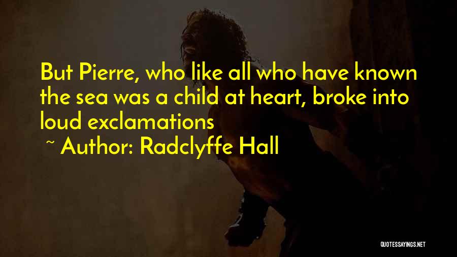 Radclyffe Hall Quotes: But Pierre, Who Like All Who Have Known The Sea Was A Child At Heart, Broke Into Loud Exclamations