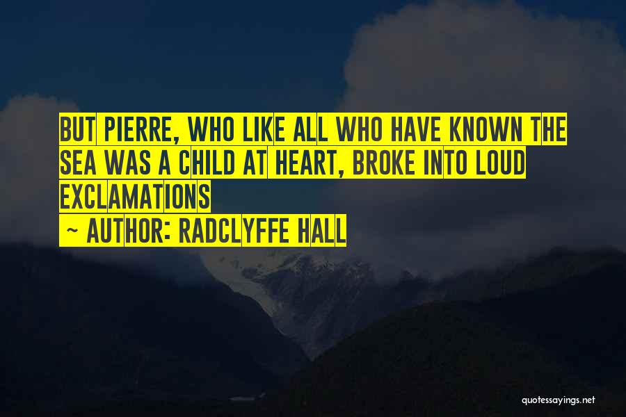 Radclyffe Hall Quotes: But Pierre, Who Like All Who Have Known The Sea Was A Child At Heart, Broke Into Loud Exclamations