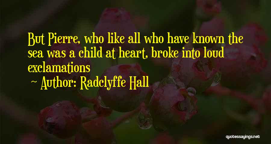 Radclyffe Hall Quotes: But Pierre, Who Like All Who Have Known The Sea Was A Child At Heart, Broke Into Loud Exclamations