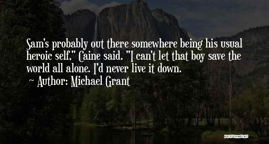 Michael Grant Quotes: Sam's Probably Out There Somewhere Being His Usual Heroic Self, Caine Said. I Can't Let That Boy Save The World