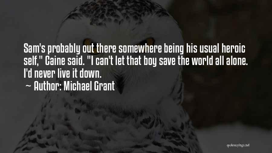 Michael Grant Quotes: Sam's Probably Out There Somewhere Being His Usual Heroic Self, Caine Said. I Can't Let That Boy Save The World