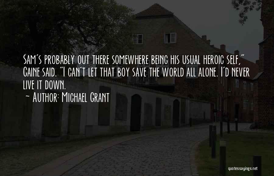 Michael Grant Quotes: Sam's Probably Out There Somewhere Being His Usual Heroic Self, Caine Said. I Can't Let That Boy Save The World