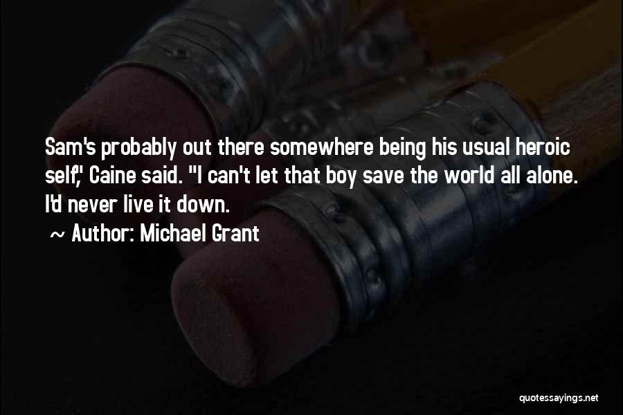 Michael Grant Quotes: Sam's Probably Out There Somewhere Being His Usual Heroic Self, Caine Said. I Can't Let That Boy Save The World