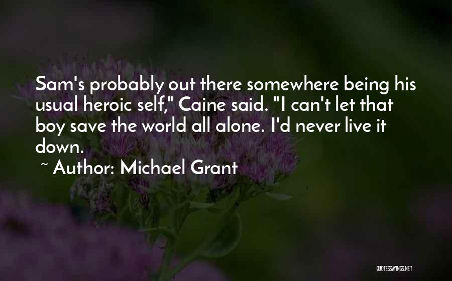 Michael Grant Quotes: Sam's Probably Out There Somewhere Being His Usual Heroic Self, Caine Said. I Can't Let That Boy Save The World