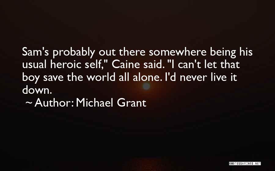 Michael Grant Quotes: Sam's Probably Out There Somewhere Being His Usual Heroic Self, Caine Said. I Can't Let That Boy Save The World