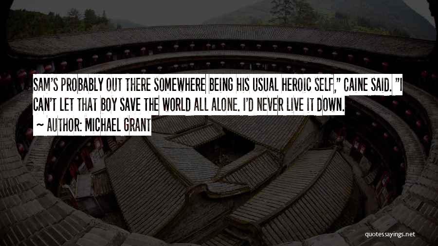 Michael Grant Quotes: Sam's Probably Out There Somewhere Being His Usual Heroic Self, Caine Said. I Can't Let That Boy Save The World