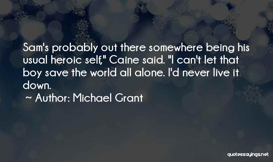 Michael Grant Quotes: Sam's Probably Out There Somewhere Being His Usual Heroic Self, Caine Said. I Can't Let That Boy Save The World