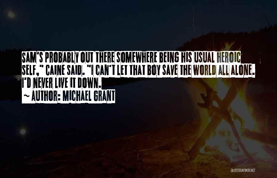 Michael Grant Quotes: Sam's Probably Out There Somewhere Being His Usual Heroic Self, Caine Said. I Can't Let That Boy Save The World