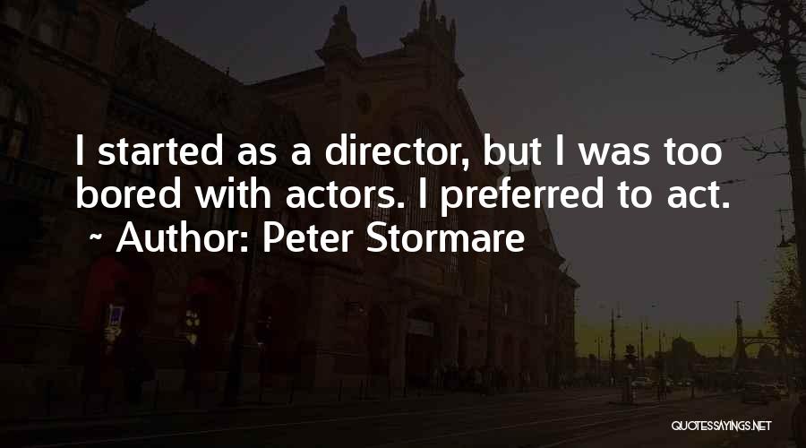 Peter Stormare Quotes: I Started As A Director, But I Was Too Bored With Actors. I Preferred To Act.