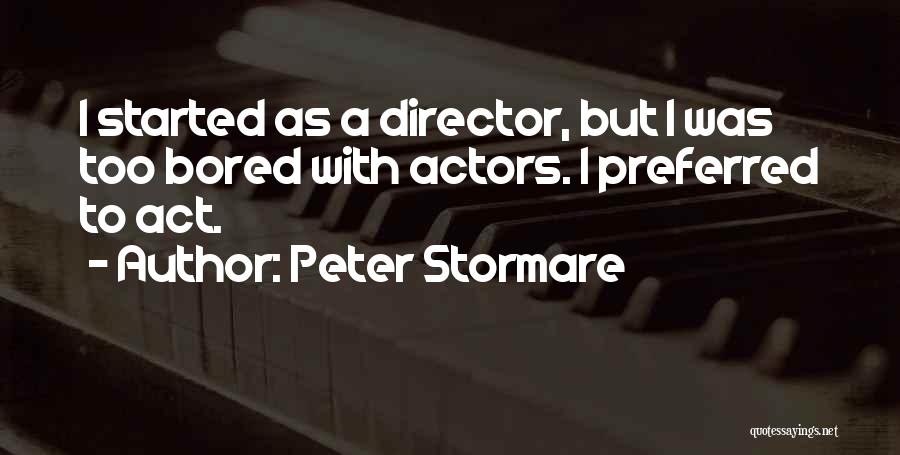 Peter Stormare Quotes: I Started As A Director, But I Was Too Bored With Actors. I Preferred To Act.