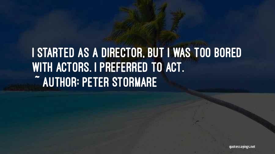 Peter Stormare Quotes: I Started As A Director, But I Was Too Bored With Actors. I Preferred To Act.