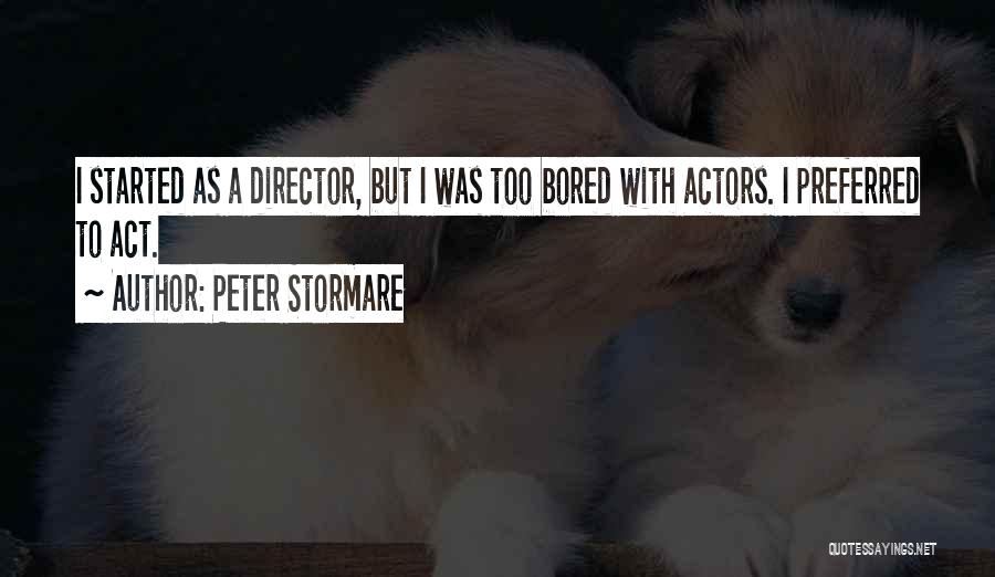 Peter Stormare Quotes: I Started As A Director, But I Was Too Bored With Actors. I Preferred To Act.