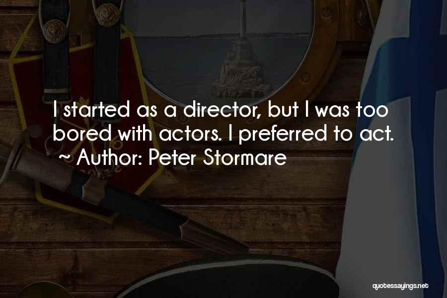 Peter Stormare Quotes: I Started As A Director, But I Was Too Bored With Actors. I Preferred To Act.