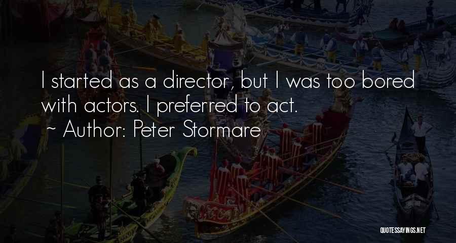 Peter Stormare Quotes: I Started As A Director, But I Was Too Bored With Actors. I Preferred To Act.