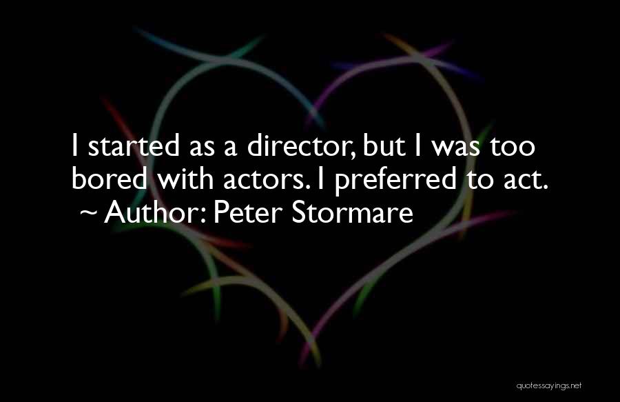 Peter Stormare Quotes: I Started As A Director, But I Was Too Bored With Actors. I Preferred To Act.