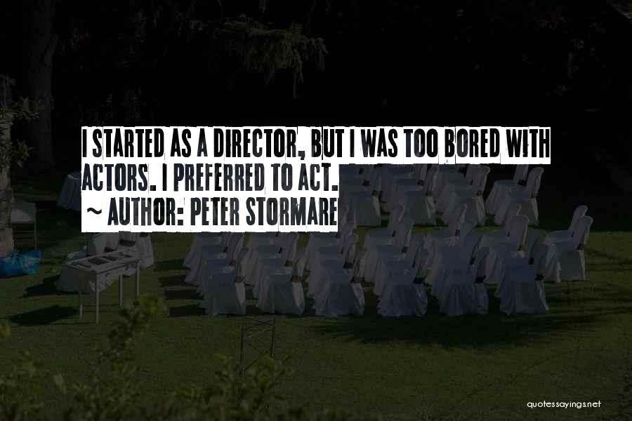 Peter Stormare Quotes: I Started As A Director, But I Was Too Bored With Actors. I Preferred To Act.