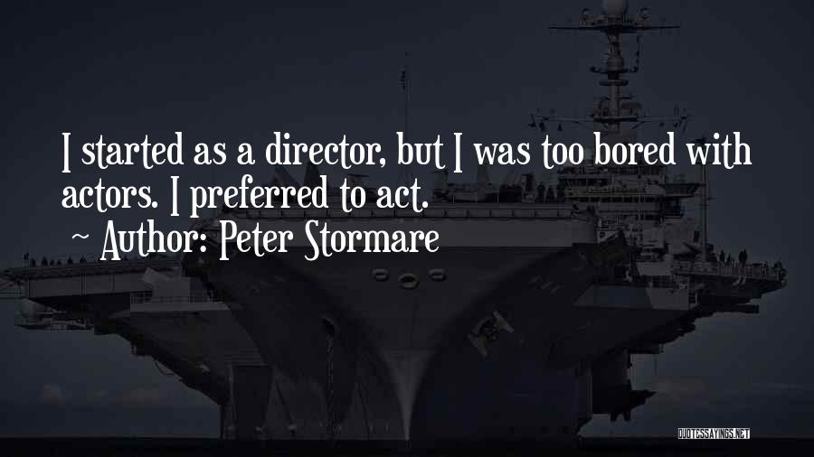 Peter Stormare Quotes: I Started As A Director, But I Was Too Bored With Actors. I Preferred To Act.