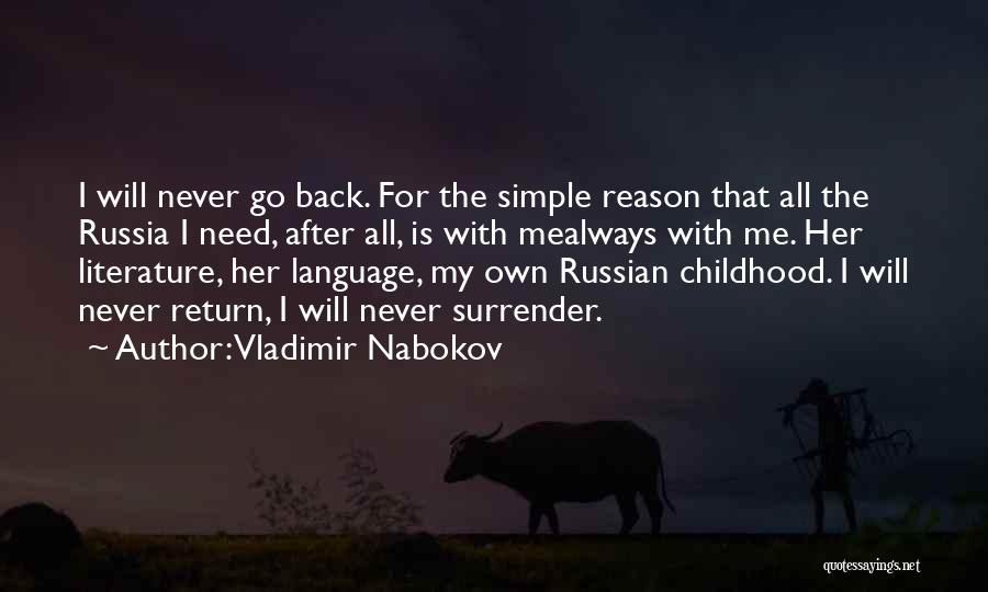 Vladimir Nabokov Quotes: I Will Never Go Back. For The Simple Reason That All The Russia I Need, After All, Is With Mealways