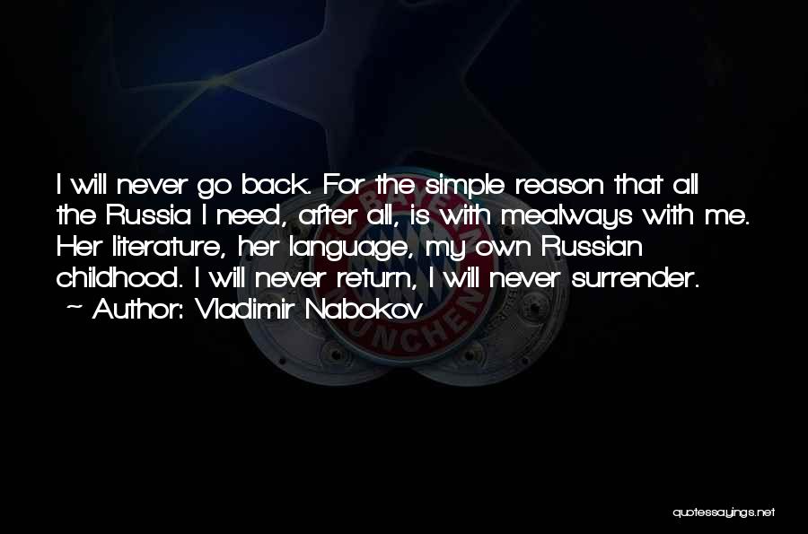 Vladimir Nabokov Quotes: I Will Never Go Back. For The Simple Reason That All The Russia I Need, After All, Is With Mealways