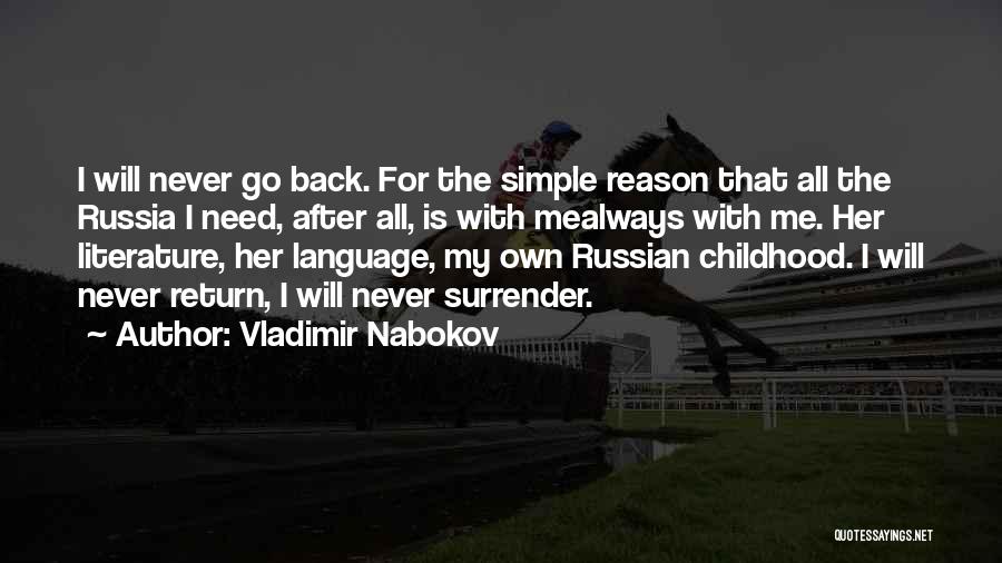 Vladimir Nabokov Quotes: I Will Never Go Back. For The Simple Reason That All The Russia I Need, After All, Is With Mealways