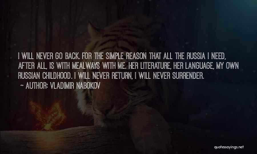 Vladimir Nabokov Quotes: I Will Never Go Back. For The Simple Reason That All The Russia I Need, After All, Is With Mealways