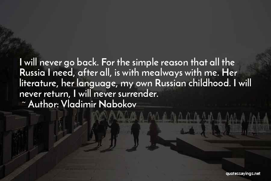 Vladimir Nabokov Quotes: I Will Never Go Back. For The Simple Reason That All The Russia I Need, After All, Is With Mealways