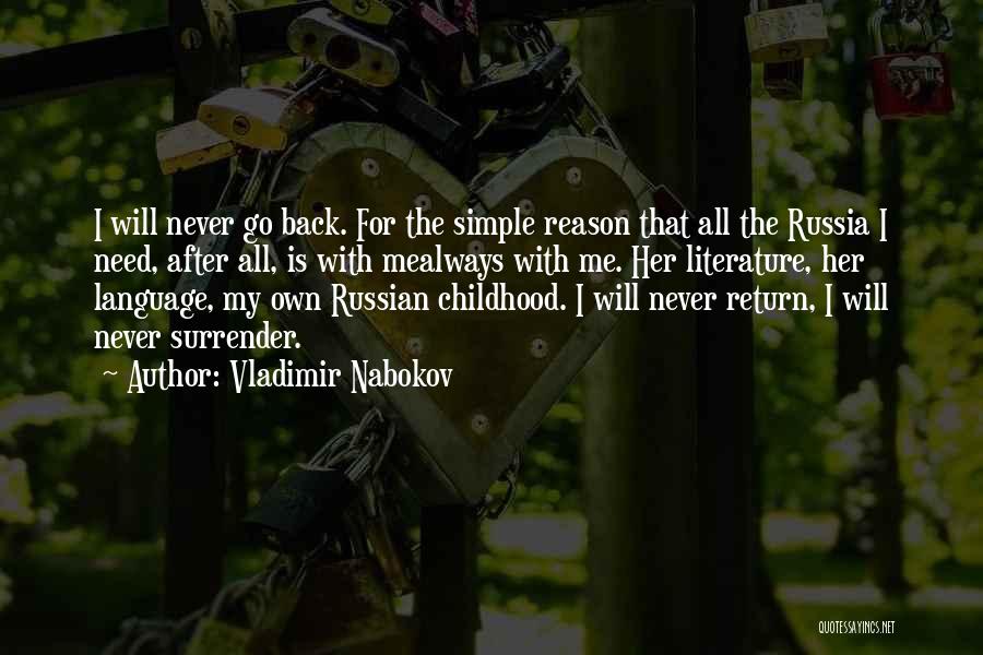 Vladimir Nabokov Quotes: I Will Never Go Back. For The Simple Reason That All The Russia I Need, After All, Is With Mealways