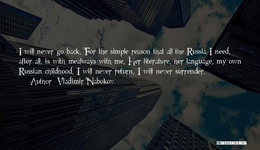 Vladimir Nabokov Quotes: I Will Never Go Back. For The Simple Reason That All The Russia I Need, After All, Is With Mealways