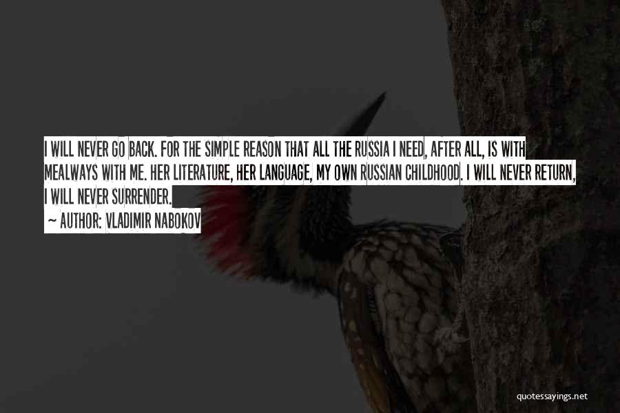 Vladimir Nabokov Quotes: I Will Never Go Back. For The Simple Reason That All The Russia I Need, After All, Is With Mealways