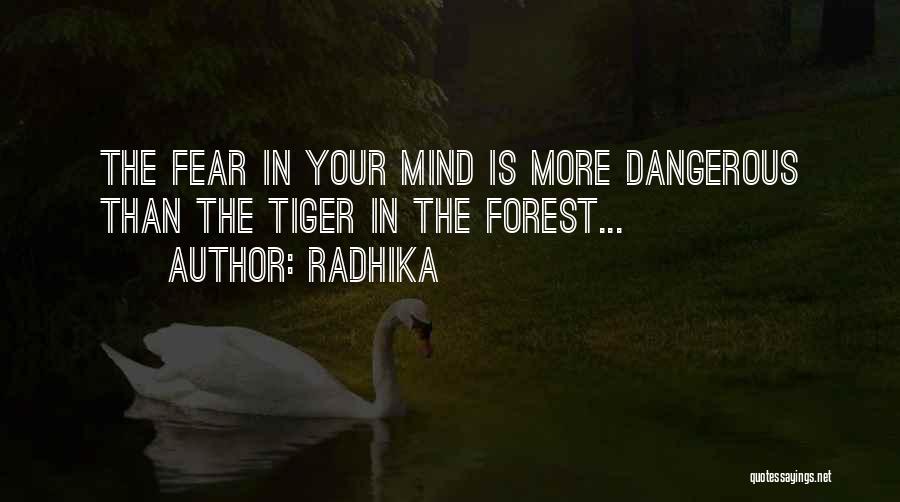 Radhika Quotes: The Fear In Your Mind Is More Dangerous Than The Tiger In The Forest...