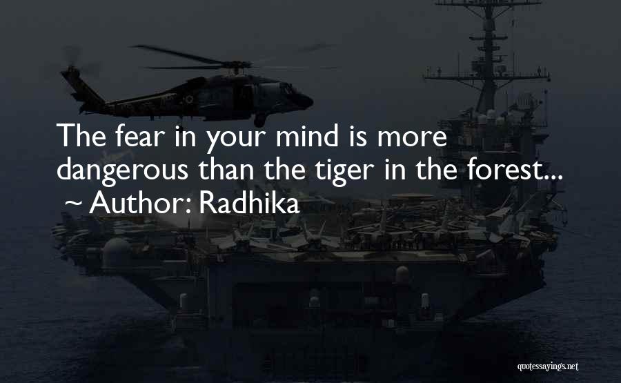 Radhika Quotes: The Fear In Your Mind Is More Dangerous Than The Tiger In The Forest...