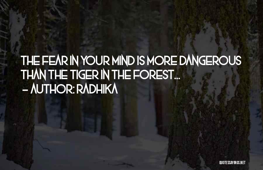 Radhika Quotes: The Fear In Your Mind Is More Dangerous Than The Tiger In The Forest...