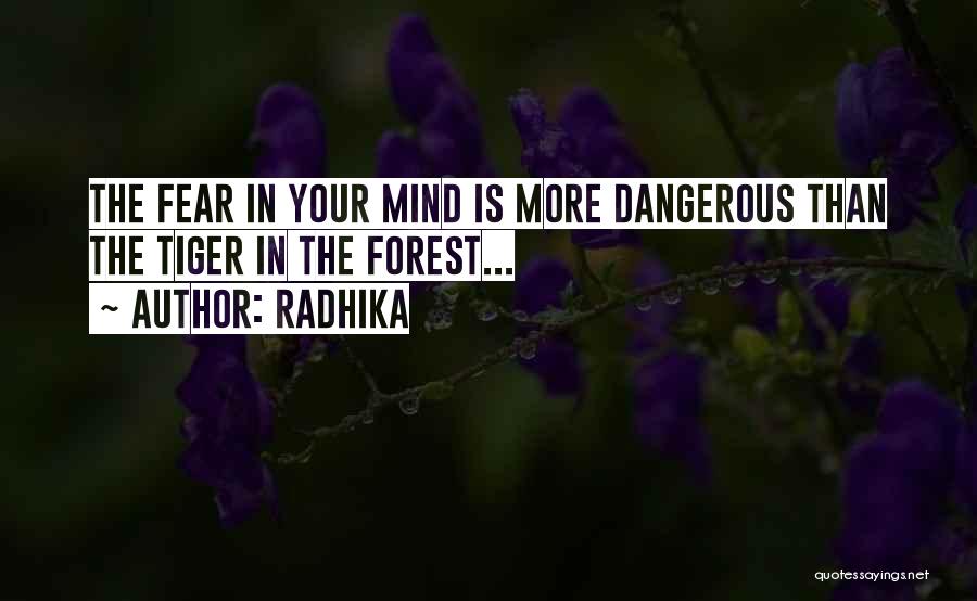 Radhika Quotes: The Fear In Your Mind Is More Dangerous Than The Tiger In The Forest...