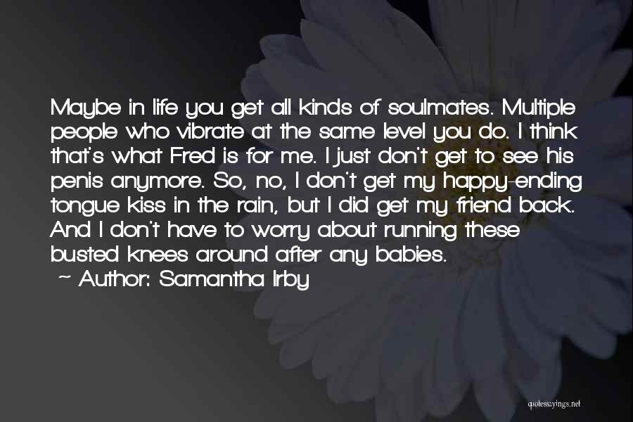 Samantha Irby Quotes: Maybe In Life You Get All Kinds Of Soulmates. Multiple People Who Vibrate At The Same Level You Do. I