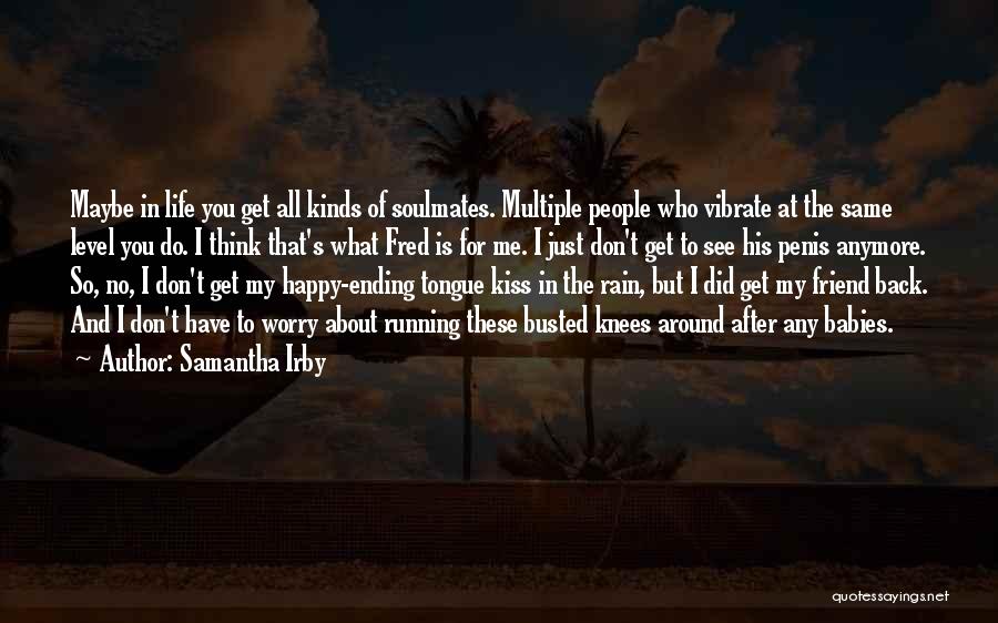 Samantha Irby Quotes: Maybe In Life You Get All Kinds Of Soulmates. Multiple People Who Vibrate At The Same Level You Do. I