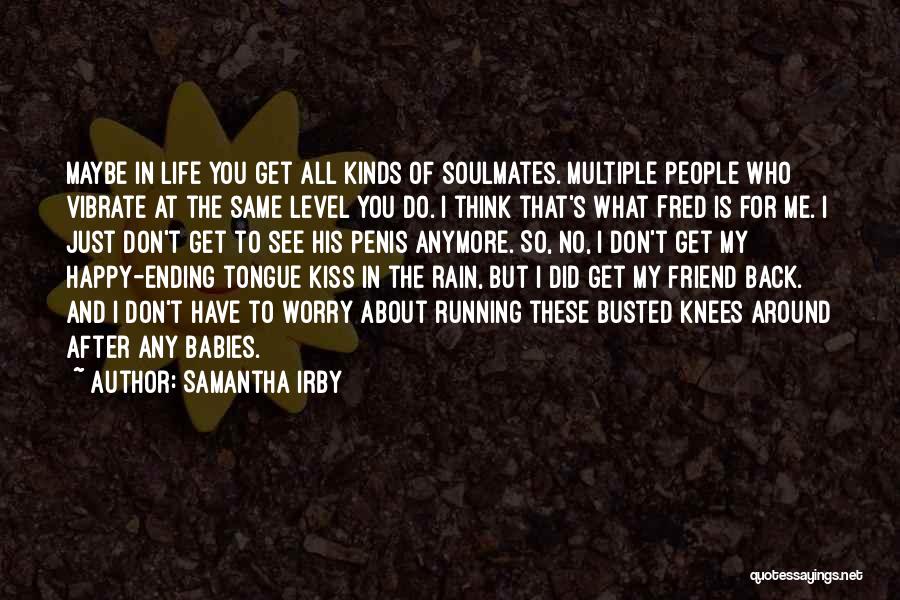 Samantha Irby Quotes: Maybe In Life You Get All Kinds Of Soulmates. Multiple People Who Vibrate At The Same Level You Do. I