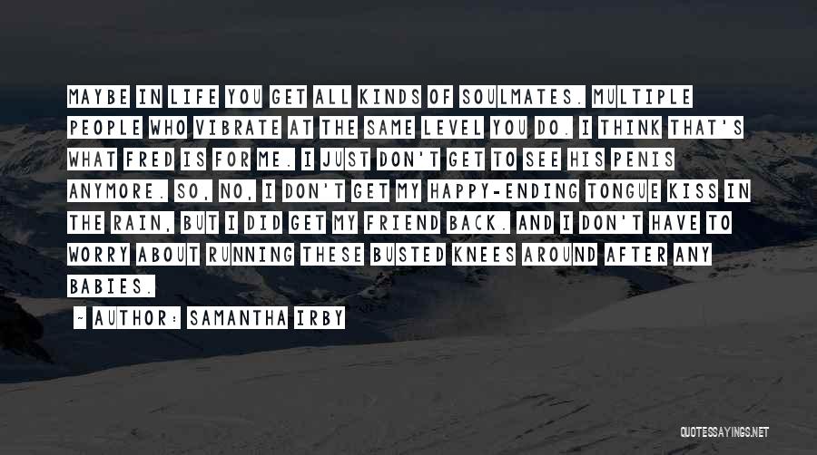 Samantha Irby Quotes: Maybe In Life You Get All Kinds Of Soulmates. Multiple People Who Vibrate At The Same Level You Do. I