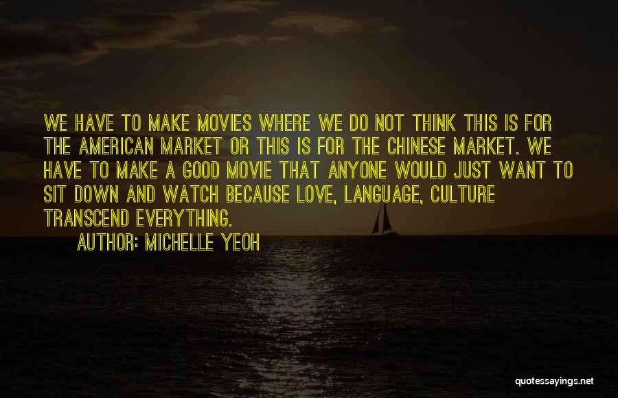 Michelle Yeoh Quotes: We Have To Make Movies Where We Do Not Think This Is For The American Market Or This Is For