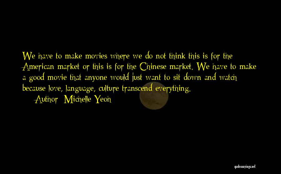 Michelle Yeoh Quotes: We Have To Make Movies Where We Do Not Think This Is For The American Market Or This Is For