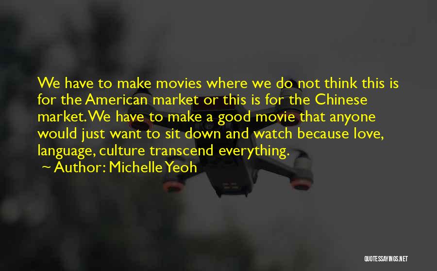 Michelle Yeoh Quotes: We Have To Make Movies Where We Do Not Think This Is For The American Market Or This Is For