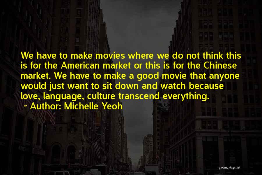 Michelle Yeoh Quotes: We Have To Make Movies Where We Do Not Think This Is For The American Market Or This Is For