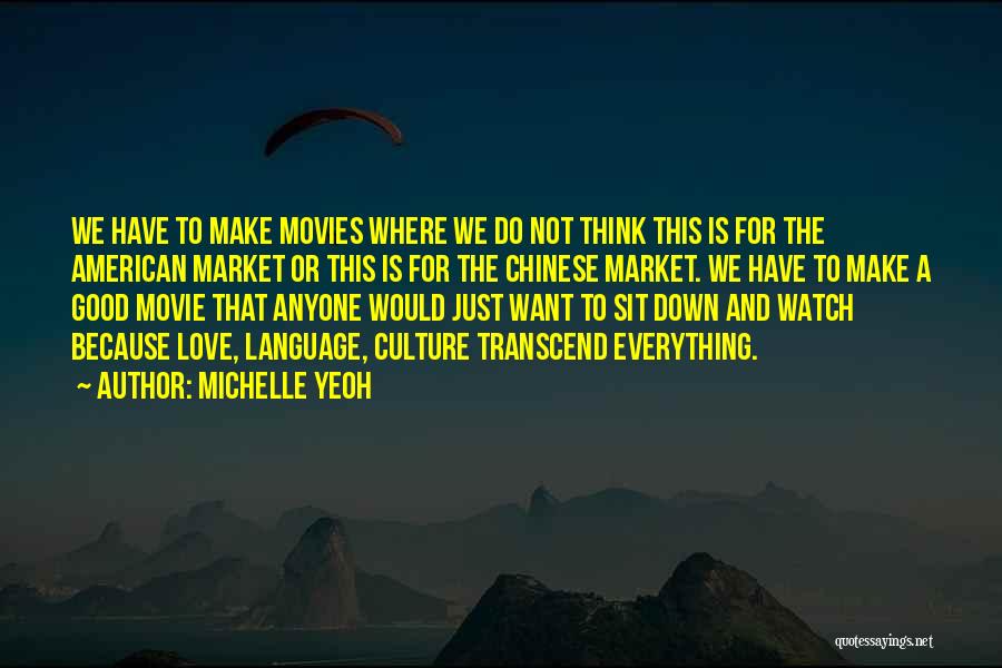 Michelle Yeoh Quotes: We Have To Make Movies Where We Do Not Think This Is For The American Market Or This Is For