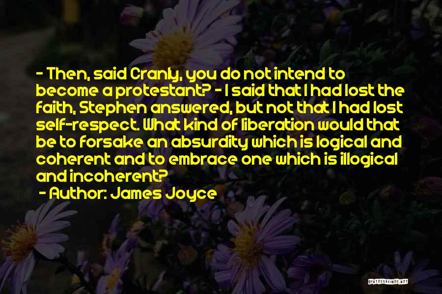 James Joyce Quotes: - Then, Said Cranly, You Do Not Intend To Become A Protestant? - I Said That I Had Lost The