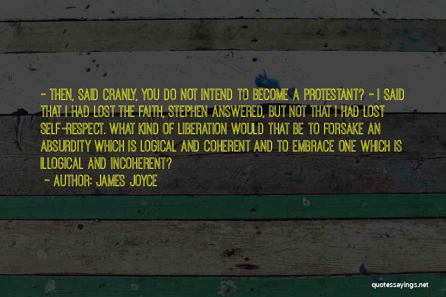 James Joyce Quotes: - Then, Said Cranly, You Do Not Intend To Become A Protestant? - I Said That I Had Lost The