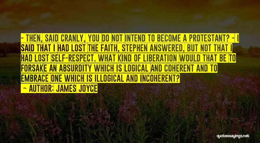 James Joyce Quotes: - Then, Said Cranly, You Do Not Intend To Become A Protestant? - I Said That I Had Lost The