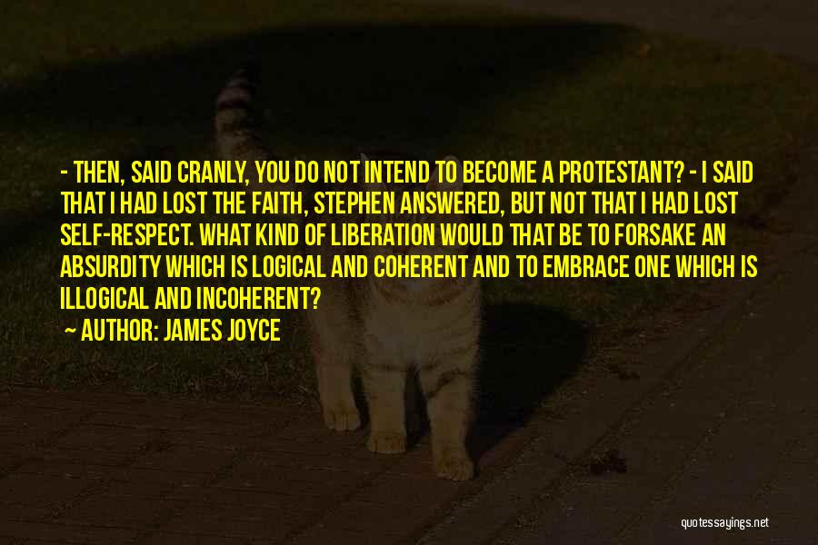 James Joyce Quotes: - Then, Said Cranly, You Do Not Intend To Become A Protestant? - I Said That I Had Lost The